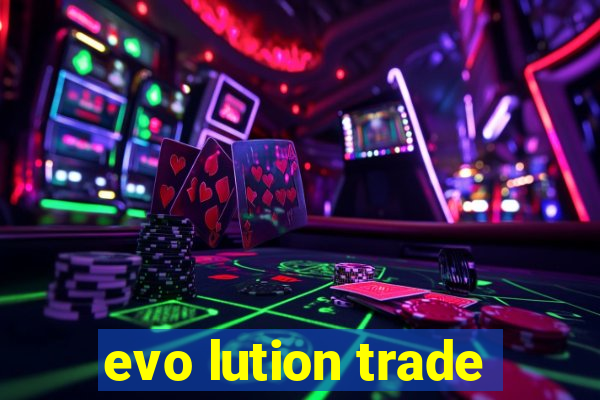 evo lution trade